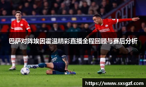 巴萨对阵埃因霍温精彩直播全程回顾与赛后分析